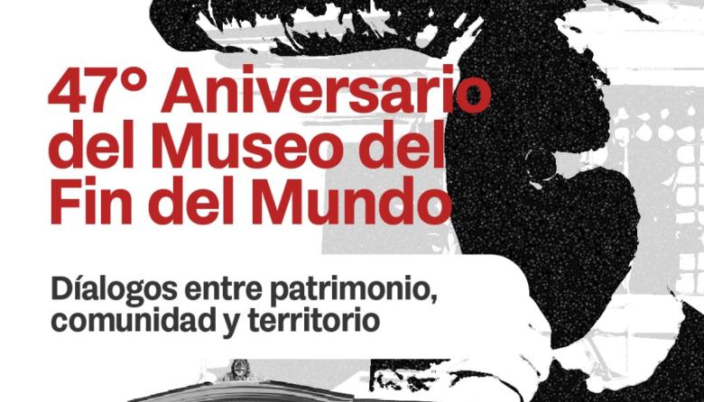 EL MUSEO DEL FIN DEL MUNDO CELEBRA SU 47° ANIVERSARIO CON UNA JORNADA DE DIÁLOGO Y PUERTAS ABIERTAS