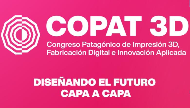 TIERRA DEL FUEGO ANUNCIÓ COPAT 3D: EL CONGRESO PATAGÓNICO DE IMPRESIÓN 3D, FABRICACIÓN DIGITAL E INNOVACIÓN APLICADA