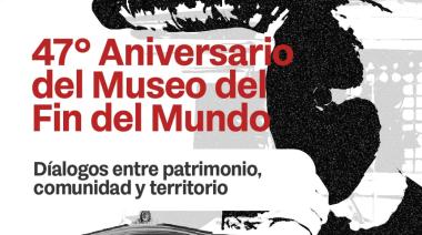 EL MUSEO DEL FIN DEL MUNDO CELEBRA SU 47° ANIVERSARIO CON UNA JORNADA DE DIÁLOGO Y PUERTAS ABIERTAS