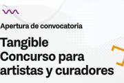 SE ENCUENTRA ABIERTA LA CONVOCATORIA PARA ‘TANGIBLE’ CONCURSO PARA ARTISTAS Y CURADORES